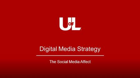 Digital Media Strategy The Social Media Affect. LOUISVILLE.EDU Who Cares? You Should! Almost 100 percent (97 percent) of consumers who bought a product.