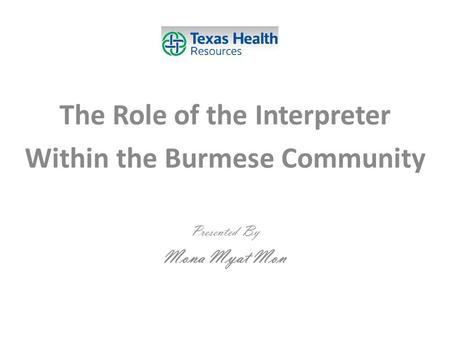 The Role of the Interpreter Within the Burmese Community Presented By Mona Myat Mon.