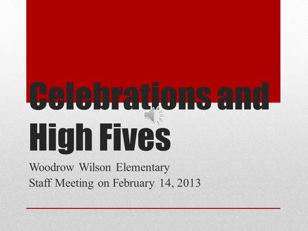 Celebrations and High Fives Woodrow Wilson Elementary Staff Meeting on February 14, 2013.