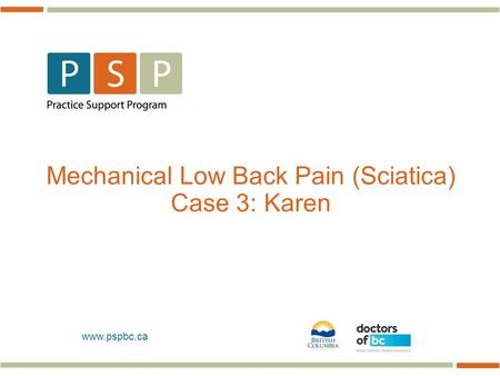 Www.pspbc.ca Mechanical Low Back Pain (Sciatica) Case 3: Karen.