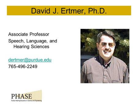 David J. Ertmer, Ph.D. Associate Professor Speech, Language, and Hearing Sciences 765-496-2249 Your picture here.