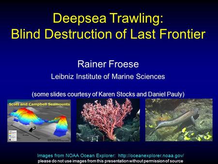 Images from NOAA Ocean Explorer:  please do not use images from this presentation without permission of source Deepsea Trawling: