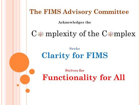 Acknowledges the C mplexity of the C mplex Seeks Clarity for FIMS Strives for Functionality for All The FIMS Advisory Committee.