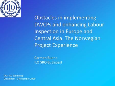Obstacles in implementing DWCPs and enhancing Labour Inspection in Europe and Central Asia. The Norwegian Project Experience Carmen Bueno ILO SRO Budapest.