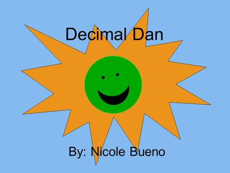 Decimal Dan By: Nicole Bueno.