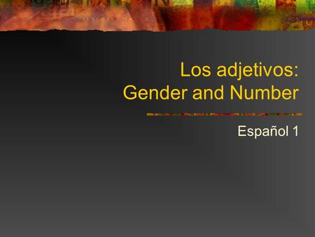 Los adjetivos: Gender and Number Español 1. The rules Adjectives must agree in GENDER and NUMBER with the noun they describe. Adjectives usually come.