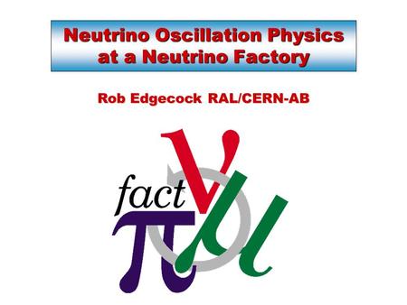 Neutrino Oscillation Physics at a Neutrino Factory Rob Edgecock RAL/CERN-AB.