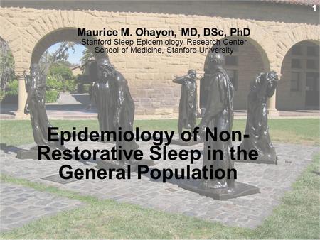 1 Maurice M. Ohayon, MD, DSc, PhD Stanford Sleep Epidemiology Research Center School of Medicine, Stanford University Epidemiology of Non- Restorative.