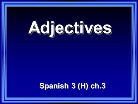 1 AdjectivesAdjectives Spanish 3 (H) ch.3 2 Los adjetivos: Adjectives: Words that modify nouns En español, most adjectives have either two or four forms.