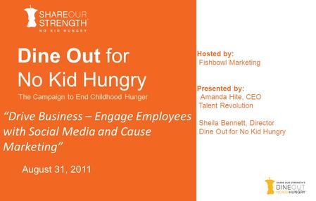 “Drive Business – Engage Employees with Social Media and Cause Marketing” Dine Out for No Kid Hungry The Campaign to End Childhood Hunger August 31, 2011.