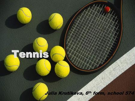 Tennis Julia Krutikova, 6 th form, school 574 Part 1. History.