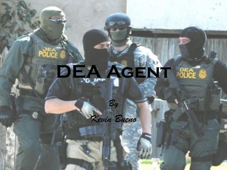 DEA Agent By Kevin Bueno DEA Special Agents are a select group of men and women from diverse backgrounds whose experience and commitment make them the.