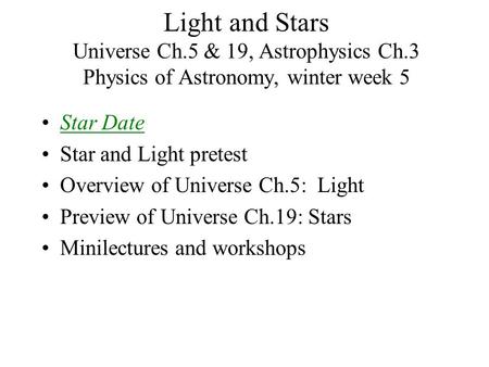 Light and Stars Universe Ch.5 & 19, Astrophysics Ch.3 Physics of Astronomy, winter week 5 Star Date Star and Light pretest Overview of Universe Ch.5: Light.