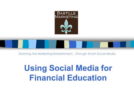 Using Social Media for Financial Education Storming the Marketing Establishment…Through Smart Social Media.