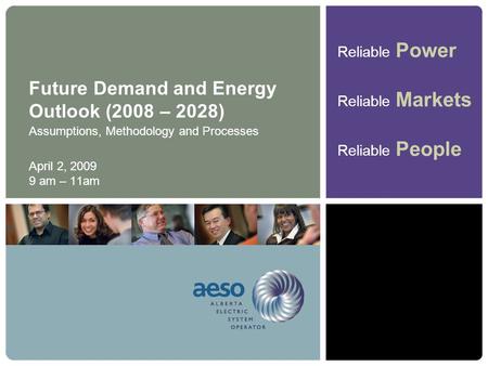 Reliable Power Reliable Markets Reliable People Future Demand and Energy Outlook (2008 – 2028) Assumptions, Methodology and Processes April 2, 2009 9 am.