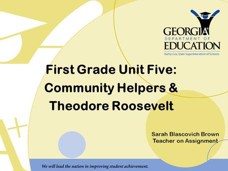 First Grade Unit Five: Community Helpers & Theodore Roosevelt Sarah Blascovich Brown Teacher on Assignment.