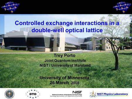 1 Trey Porto Joint Quantum Institute NIST / University of Maryland University of Minnesota 26 March 2008 Controlled exchange interactions in a double-well.