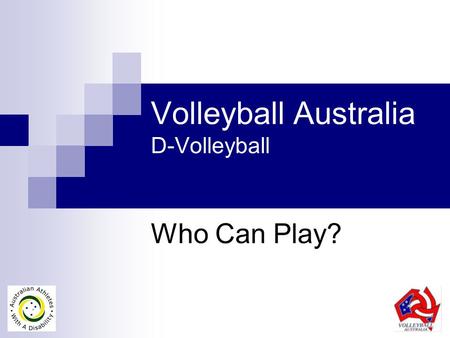 Volleyball Australia D-Volleyball Who Can Play?. D-Volleyball in Australia Physical Impairments / Injuries  Sitting Volleyball (Paralympic Games)  Standing.