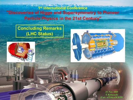 1 st International Conference Discoveries of Higgs and Supersymmetry to Pioneer Particle Physics in the 21st Century Concluding Remarks (LHC Status)