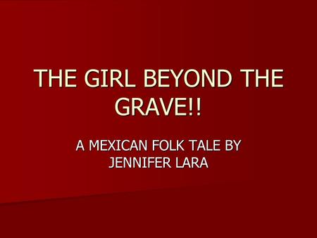 THE GIRL BEYOND THE GRAVE!! A MEXICAN FOLK TALE BY JENNIFER LARA.