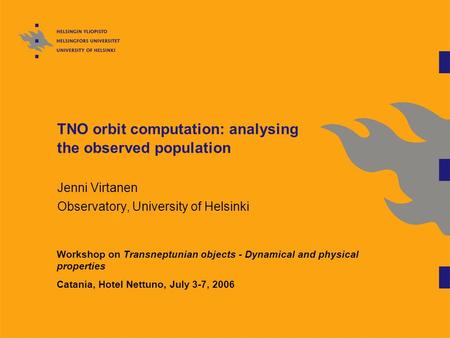 TNO orbit computation: analysing the observed population Jenni Virtanen Observatory, University of Helsinki Workshop on Transneptunian objects - Dynamical.