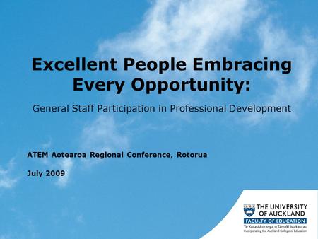 Excellent People Embracing Every Opportunity: General Staff Participation in Professional Development ATEM Aotearoa Regional Conference, Rotorua July 2009.
