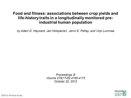 Food and fitness: associations between crop yields and life-history traits in a longitudinally monitored pre- industrial human population by Adam D. Hayward,