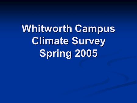 Whitworth Campus Climate Survey Spring 2005. Thanks to: Tim Caldwell, for the use of his survey. Tim Caldwell, for the use of his survey. Jenni Holzinger,