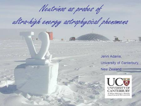 Neutrinos as probes of ultra-high energy astrophysical phenomena Jenni Adams, University of Canterbury, New Zealand.