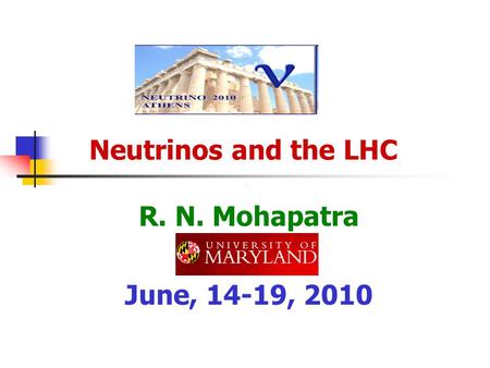 Neutrinos and the LHC R. N. Mohapatra June, 14-19, 2010.