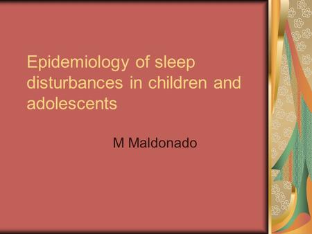 Epidemiology of sleep disturbances in children and adolescents M Maldonado.