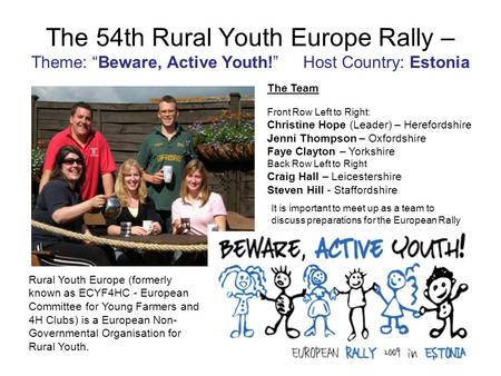 The 54th Rural Youth Europe Rally – Theme: “Beware, Active Youth!” Host Country: Estonia It is important to meet up as a team to discuss preparations for.