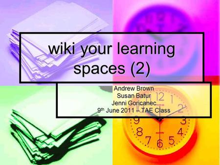 Wiki your learning spaces (2) Andrew Brown Susan Batur Jenni Goricanec 9 th June 2011 – TAE Class.