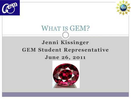Jenni Kissinger GEM Student Representative June 26, 2011 W HAT IS GEM?
