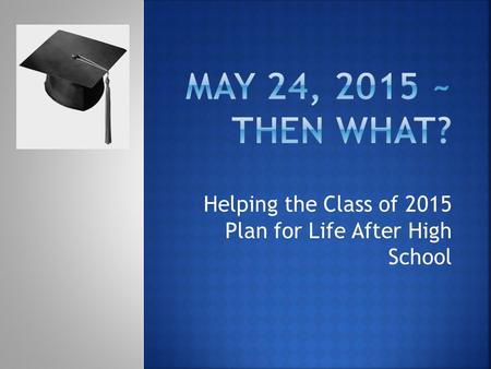 Helping the Class of 2015 Plan for Life After High School.