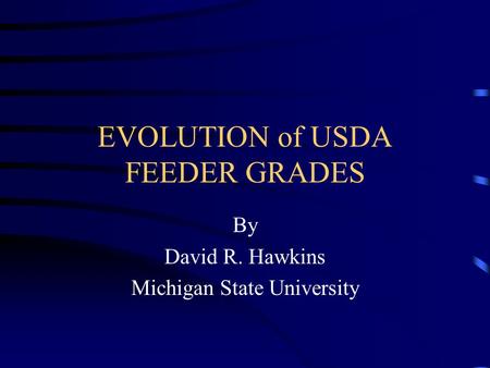 EVOLUTION of USDA FEEDER GRADES By David R. Hawkins Michigan State University.