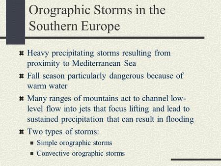 Orographic Storms in the Southern Europe Heavy precipitating storms resulting from proximity to Mediterranean Sea Fall season particularly dangerous because.