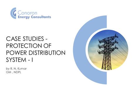 CASE STUDIES - PROTECTION OF POWER DISTRIBUTION SYSTEM - I by R. N. Kumar GM, NDPL.