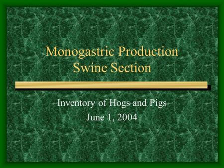 Monogastric Production Swine Section Inventory of Hogs and Pigs June 1, 2004.