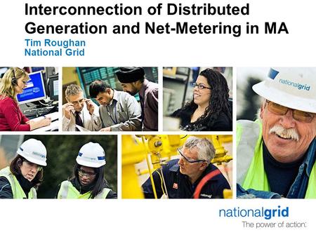 Interconnection of Distributed Generation and Net-Metering in MA Tim Roughan National Grid.