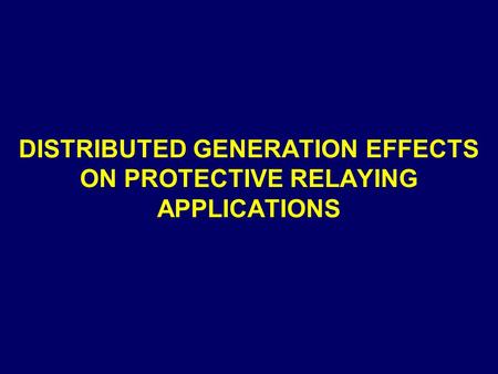DISTRIBUTED GENERATION EFFECTS ON PROTECTIVE RELAYING APPLICATIONS.