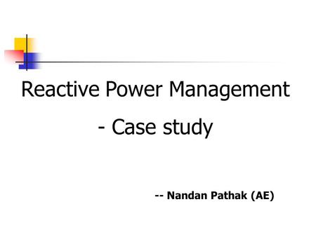 Reactive Power Management - Case study -- Nandan Pathak (AE)