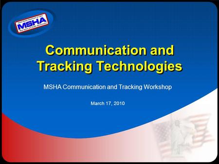 Communication and Tracking Technologies MSHA Communication and Tracking Workshop March 17, 2010.