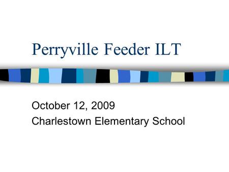 Perryville Feeder ILT October 12, 2009 Charlestown Elementary School.
