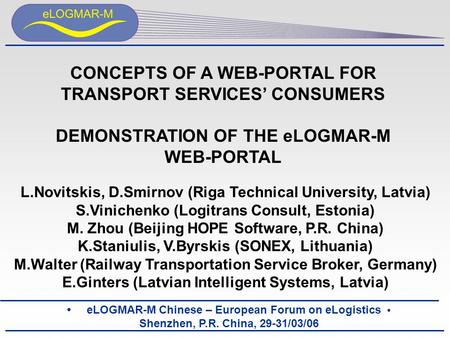 ELOGMAR-M Chinese – European Forum on eLogistics Shenzhen, P.R. China, 29-31/03/06 CONCEPTS OF A WEB-PORTAL FOR TRANSPORT SERVICES’ CONSUMERS DEMONSTRATION.