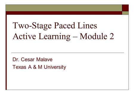 Two-Stage Paced Lines Active Learning – Module 2 Dr. Cesar Malave Texas A & M University.