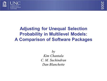 2005 Adjusting for Unequal Selection Probability in Multilevel Models: A Comparison of Software Packages by Kim Chantala C. M. Suchindran Dan Blanchette.