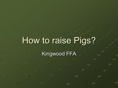 How to raise Pigs? Kingwood FFA. What do I need? 1 – Supply Box 1 – Feed Scoop 2 – Show Sticks 1 – Feed Bucket 1 – Brush 1 – Rubber Feed Bowl or 1 – Clip.