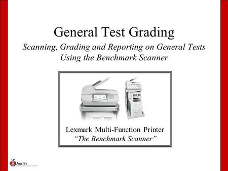 General Test Grading Scanning, Grading and Reporting on General Tests Using the Benchmark Scanner Lexmark Multi-Function Printer “The Benchmark Scanner”
