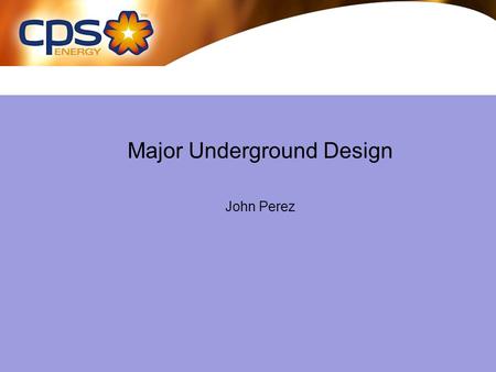 Major Underground Design John Perez. Underground Engineering Design Practices Three Phase Circuit –Infrastructure: Ductbanks & Manholes All three phase.